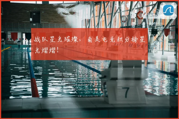 战队星光璀璨，南美电竞积分榜星光熠熠！