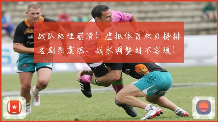 战队经理崩溃！虚拟体育积分榜排名剧烈震荡，战术调整刻不容缓！