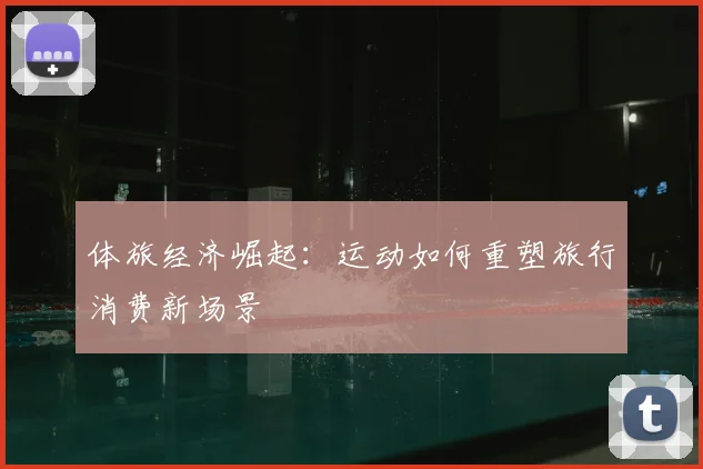 体旅经济崛起：运动如何重塑旅行消费新场景