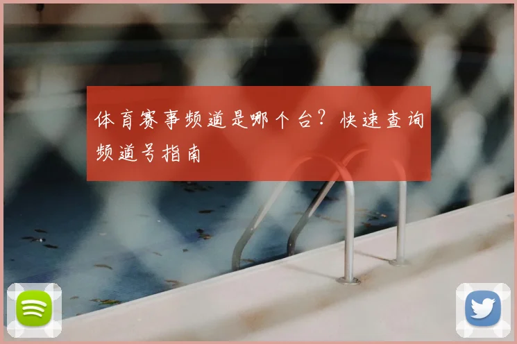 体育赛事频道是哪个台？快速查询频道号指南